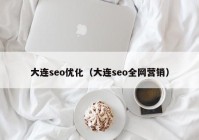 大连seo优化（大连seo全网营销）
