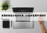 免费的微信小程序开发（小程序免费开发制作）